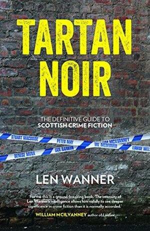 Tartan Noir: The definitive guide to Scottish crime fiction by Len Wanner