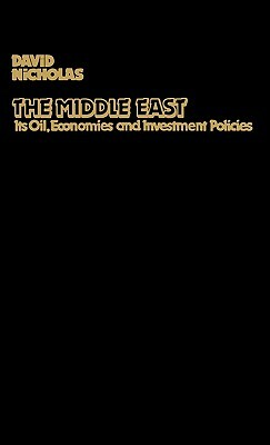 The Middle East, Its Oil, Economies and Investment Policies: A Guide to Sources of Financial Information by Unknown, David Nicholas
