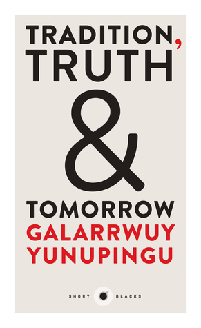 Tradition, Truth and Tomorrow by Galarrwuy Yunupingu