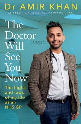 The Doctor Will See You Now: The Highs and Lows of My Life as an Nhs GP by Amir Khan