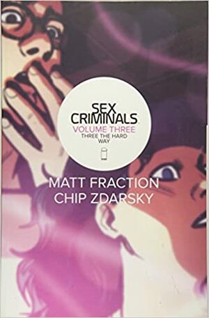 Sex Criminals: Volume Three: Three the Hard Way by Matt Fraction
