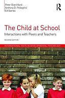 The Child at School: Interactions with Peers and Teachers by Peter Blatchford, Anthony D. Pellegrini, Ed Baines