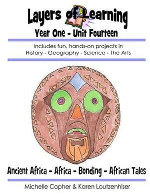 Layers of Learning Year One Unit Fourteen: Ancient Africa, Africa, Bonding, African Folk Tales by Karen Loutzenhiser, Michelle Copher