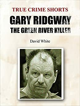 Gary Ridgway: The Green River Kille by David White