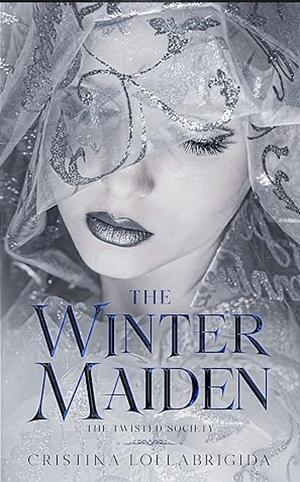 The Winter Maiden: The Twisted Society by Cristina Lollabrigida