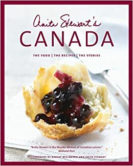 Anita Stewart's Canada The Food | The Recipes | The Stories by Anita Stewart