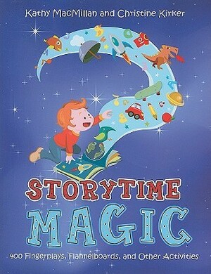 Storytime Magic: 400 Fingerplays, Flannelboards, and Other Activities by Christine Kirker, Kathy MacMillan