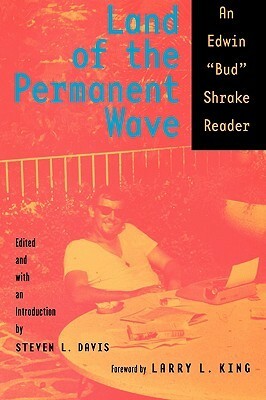 Land of the Permanent Wave: An Edwin Bud Shrake Reader by Edwin Shrake, Steven L. Davis, Larry L. King