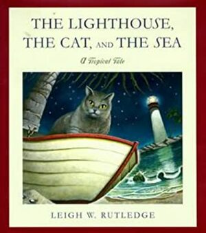 Lighthouse, the Cat, and the Sea, The:A Tropical Tale by Leigh W. Rutledge