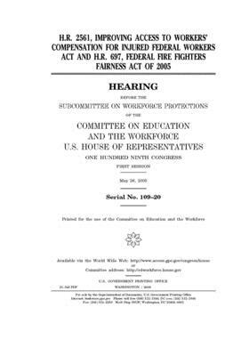 H.R. 2561, Improving Access to Workers' Compensation for Injured Federal Workers Act and H.R. 697, Federal Fire Fighters Fairness Act of 2005 by United St Congress, United States House of Representatives, Committee on Education and the (house)