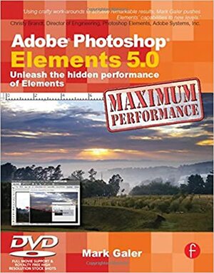 Adobe Photoshop Elements 5.0 Maximum Performance: Unleash the Hidden Performance of Elements With CDROM by Mark Galer