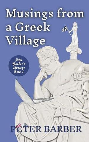 Musings from a Greek Village: Peter Barber's Musings by Peter Barber