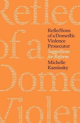 Reflections of a Domestic Violence Prosecutor: Suggestions for Reform by Michelle Kaminsky