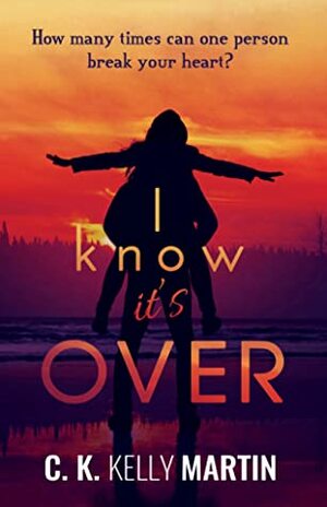 I Know It's Over by C.K. Kelly Martin