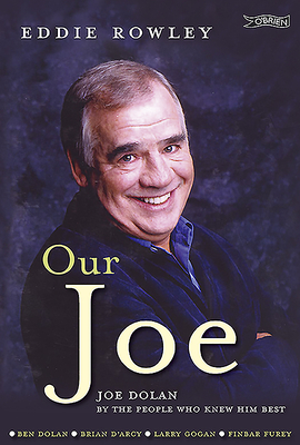 Our Joe: Joe Dolan by the People Who Knew Him Best by Eddie Rowley, Rowley