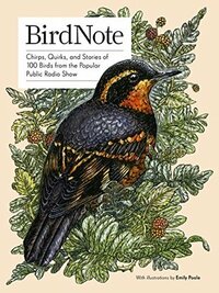 BirdNote: Chirps, Quirks, and Stories of 100 Birds from the Popular Public Radio Show by Ellen Blackstone, BirdNote, Emily Poole
