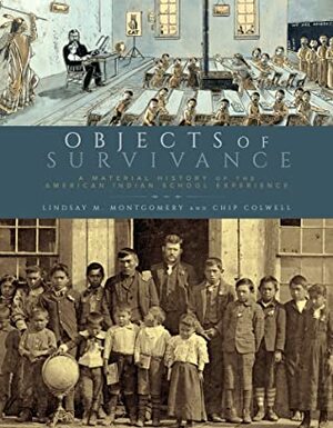 Objects of Survivance: A Material History of the American Indian School Experience by Chip Colwell, Lindsay M. Montgomery