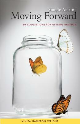 Simple Acts of Moving Forward: 60 Suggestions for Getting Unstuck by Vinita Hampton Wright
