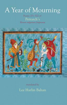 A Year of Mourning: Poems 271-322 of Petrarch's Rerum Vulgarium Fragmenta by Francesco Petrarca