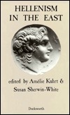 Hellenism in the East: The Interaction of Greek and Non-Greek Civilizations from Syria to Central Asia After Alexander by Malcolm Colledge, Fergus Millar, Amélie Kuhrt, Susan Sherwin-White, R.J. van der Spek, Jean-François Salles