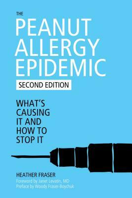 The Peanut Allergy Epidemic: What's Causing It and How to Stop It by Heather Fraser