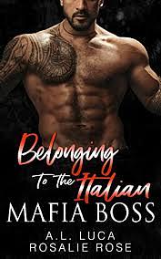 Belonging to the Italian Mafia Boss by A.L. Luca, Rosalie Rose