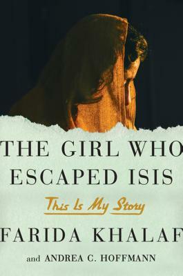 The Girl Who Escaped Isis: This Is My Story by Andrea C. Hoffmann, Farida Khalaf