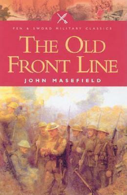 The Old Front Line (Pen & Sword Military Classics, Number 3) by John Masefield