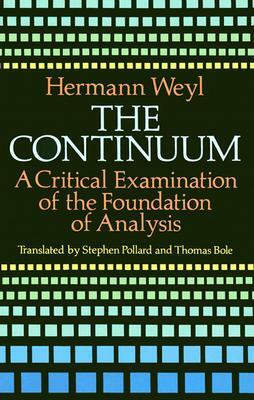 The Continuum: A Critical Examination of the Foundation of Analysis by Hermann Weyl