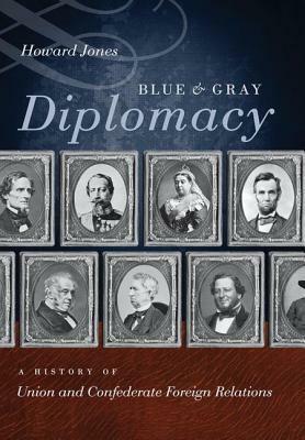 Blue and Gray Diplomacy: A History of Union and Confederate Foreign Relations by Howard Jones