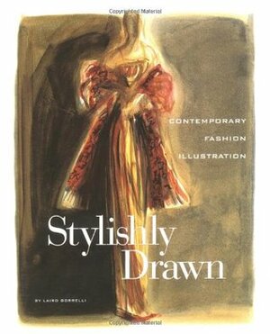 Stylishly Drawn: Contemporary, Fashion, Illustration by Laird Borrelli