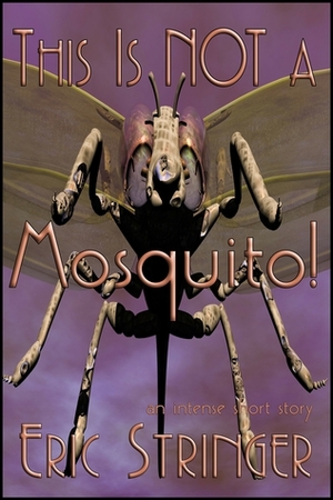 This Is Not A Mosquito! by Eric Stringer