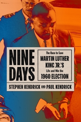 Nine Days: The Race to Save Martin Luther King Jr.'s Life and Win the 1960 Election by Paul Kendrick, Stephen Kendrick