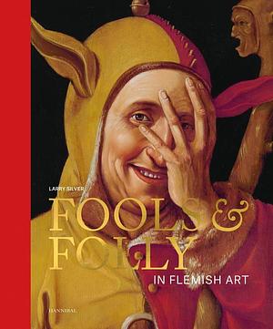 Fools &amp; Folly: In Flemish Art by Larry Silver