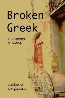Broken Greek -- A Language to Belong by Adrianne Kalfopoulou