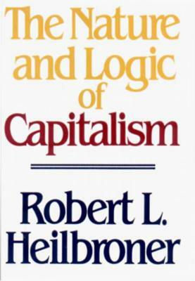 The Nature and Logic of Capitalism by Robert L. Heilbroner