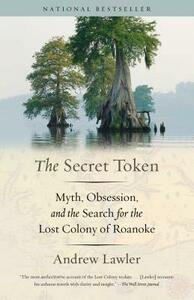 The Secret Token: Myth, Obsession, and the Search for the Lost Colony of Roanoke by Andrew Lawler