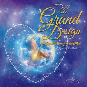 The Grand Design: The Secret Journey of the Child by James Vollbracht