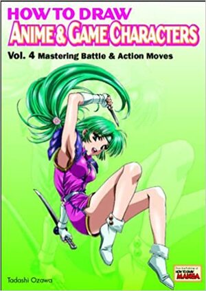 How to Draw Anime & Game Characters, Vol. 4: Mastering Battle and Action Moves by Tadashi Ozawa