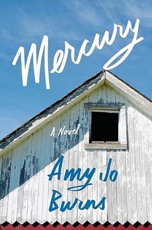 Mercury: A Novel by Amy Jo Burns