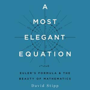 A Most Elegant Equation: Euler's Formula and the Beauty of Mathematics by David Stipp