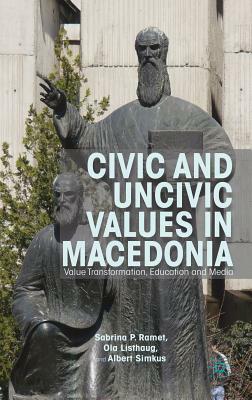 Civic and Uncivic Values in Macedonia: Value Transformation, Education and Media by Sabrina P. Ramet