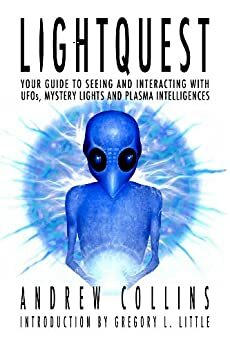 Lightquest: Your Guide to Seeing and Interacting With UFOs, Mystery Lights and Plasma Intelligences by Andrew Collins