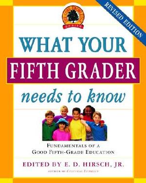 What Your Fifth Grader Needs to Know: Fundamentals of a Good Fifth-Grade Education by Core Knowledge Foundation, E.D. Hirsch Jr.