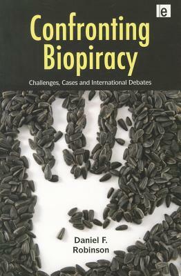 Confronting Biopiracy: Challenges, Cases and International Debates by Daniel Robinson