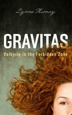 Gravitas: Valkyrie in the Forbidden Zone by Lynne Murray