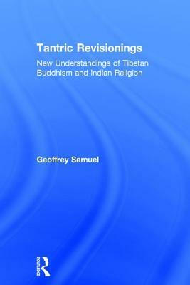 Tantric Revisionings: New Understandings of Tibetan Buddhism and Indian Religion by Geoffrey Samuel