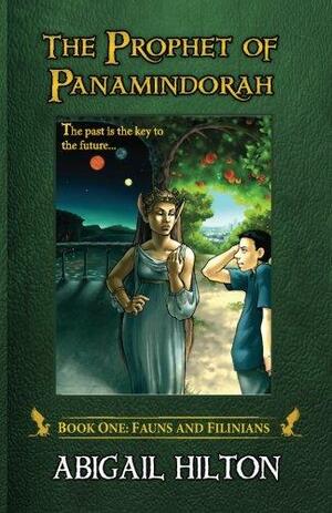 The Prophet of Panamindorah, Book 1 Fauns and Filinians by Abigail Hilton