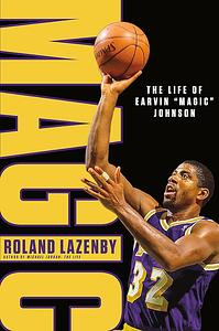 Magic: The Life of Earvin “Magic” Johnson by Roland Lazenby