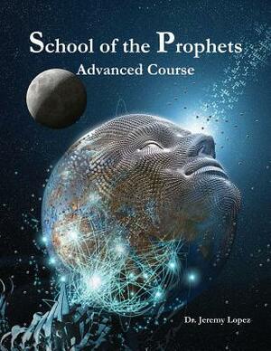 School of the Prophets - Advanced Course by Jeremy Lopez